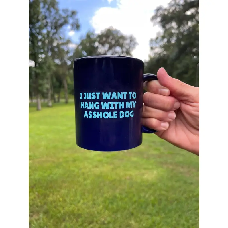 I Just Want To Hang With My Asshole Dog Coffee Mug